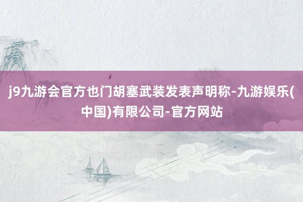 j9九游会官方也门胡塞武装发表声明称-九游娱乐(中国)有限公司-官方网站