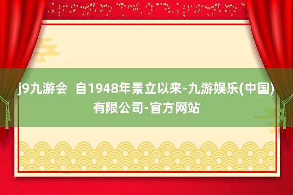 j9九游会  自1948年景立以来-九游娱乐(中国)有限公司-官方网站