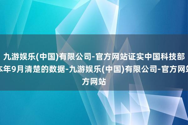 九游娱乐(中国)有限公司-官方网站证实中国科技部本年9月清楚的数据-九游娱乐(中国)有限公司-官方网站