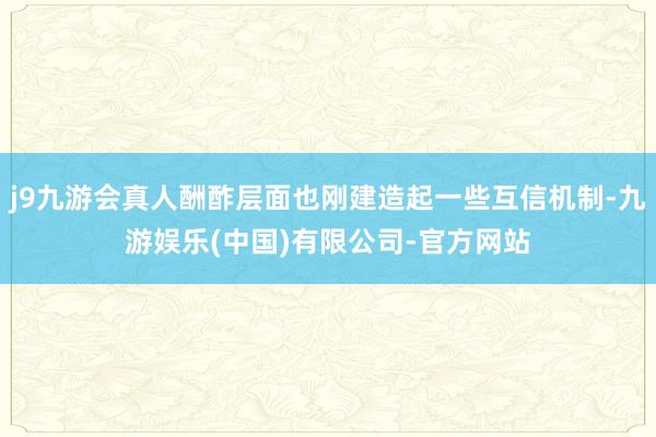j9九游会真人酬酢层面也刚建造起一些互信机制-九游娱乐(中国)有限公司-官方网站