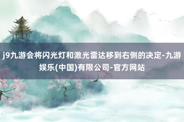 j9九游会将闪光灯和激光雷达移到右侧的决定-九游娱乐(中国)有限公司-官方网站
