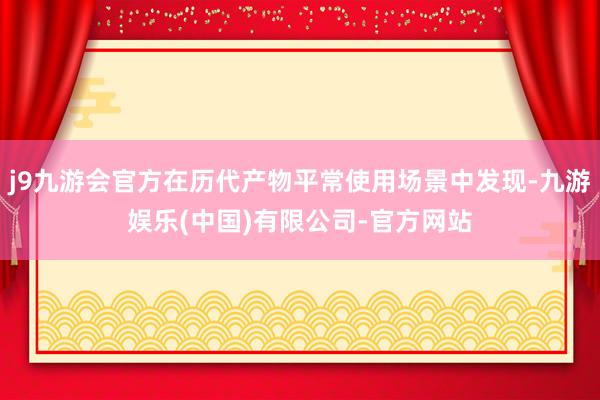 j9九游会官方在历代产物平常使用场景中发现-九游娱乐(中国)有限公司-官方网站