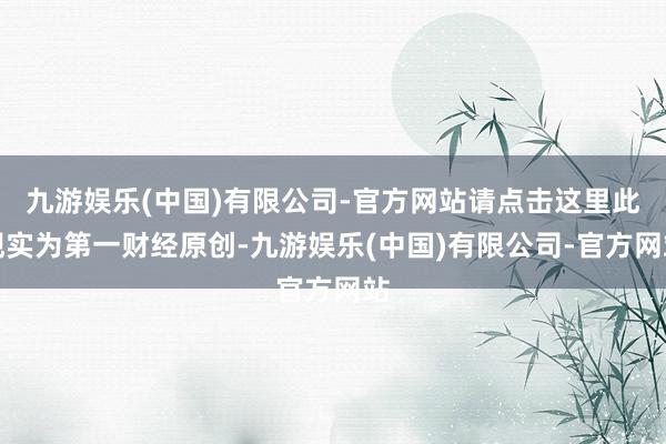 九游娱乐(中国)有限公司-官方网站请点击这里此现实为第一财经原创-九游娱乐(中国)有限公司-官方网站