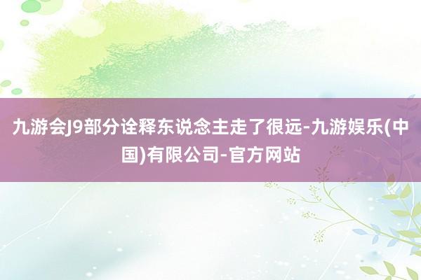 九游会J9部分诠释东说念主走了很远-九游娱乐(中国)有限公司-官方网站