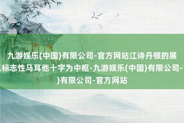 九游娱乐(中国)有限公司-官方网站江诗丹顿的展区筹办以标志性马耳他十字为中枢-九游娱乐(中国)有限公司-官方网站
